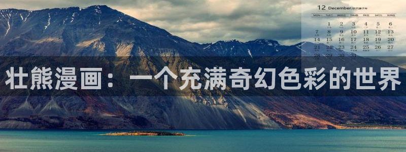 奇漫屋漫画下滑式：壮熊漫画：一个充满奇幻色彩的世界